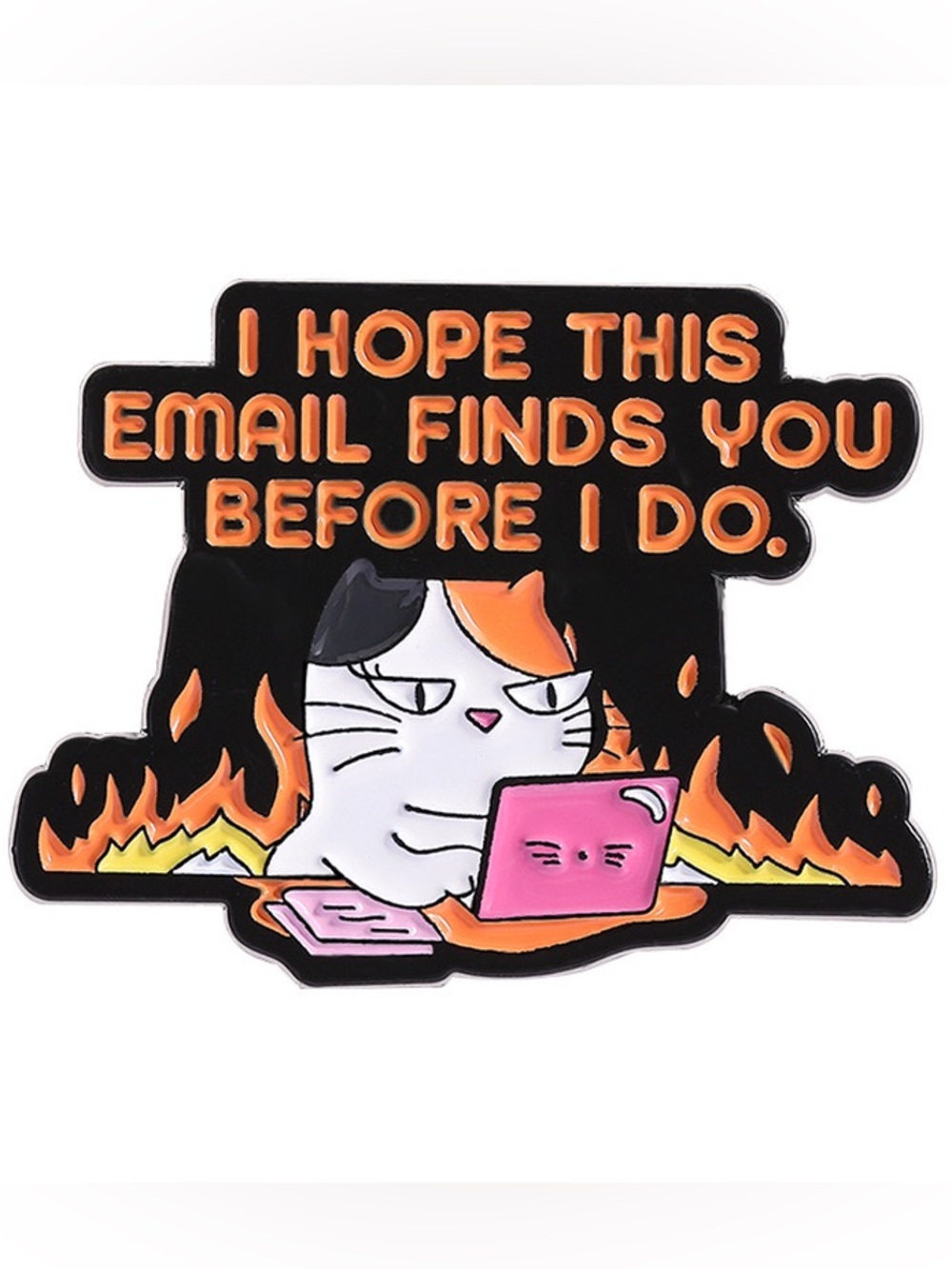 Funny Work Email Cat Enamel Pin – “I Hope This Email Finds You Before I Do”